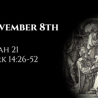 November 8th: Isaiah 21 & Mark 14:26-52