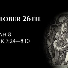 October 26th: Isaiah 8 & Mark 7:24—8:10