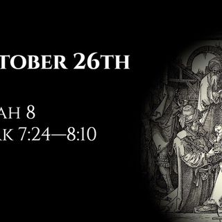 October 26th: Isaiah 8 & Mark 7:24—8:10