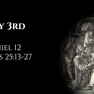 July 3rd: Daniel 12 & Acts 25:13-27