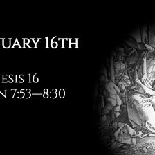 January 16th: Genesis 16 & John 7:53—8:30