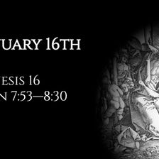 January 16th: Genesis 16 & John 7:53—8:30