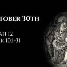 October 30th: Isaiah 12 & Mark 10:1-31
