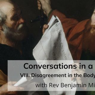 Conversations in a Crisis: Part VIII: Disagreement in the Body of Christ (with Rev Benjamin Miller)