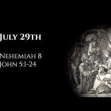 July 29th: Nehemiah 8 & John 5:1-24