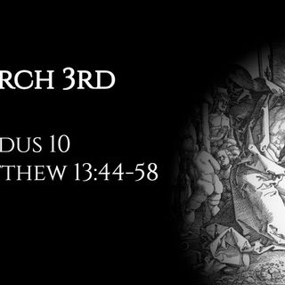 March 3rd: Exodus 10 & Matthew 13:44-58