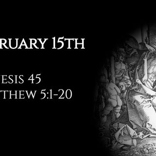 February 15th: Genesis 45 & Matthew 5:1-20