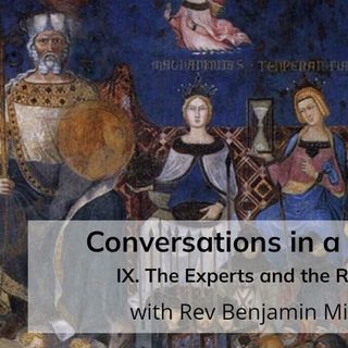 Conversations in a Crisis: Part IX: The Experts and the Rulers (with Rev Benjamin Miller)
