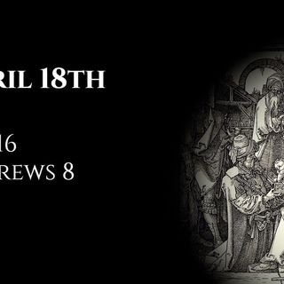 April 18th: Job 16 & Hebrews 8