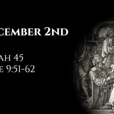 December 2nd: Isaiah 45 & Luke 9:51-62