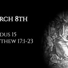 March 8th: Exodus 15 & Matthew 17:1-23