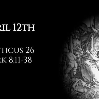 April 12th: Leviticus 26 & Mark 8:11-38