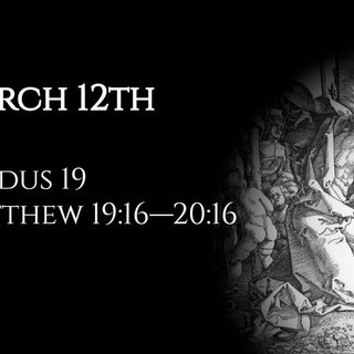 March 12th: Exodus 19 & Matthew 19:16—20:16