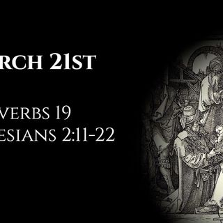 March 21st: Proverbs 19 & Ephesians 2:11-22
