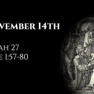 November 14th: Isaiah 27 & Luke 1:57-80