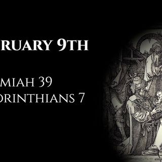 February 9th: Jeremiah 39 & 2 Corinthians 7