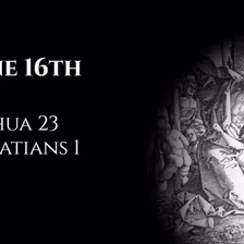 June 16th: Joshua 23 & Galatians 1