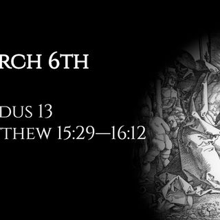 March 6th: Exodus 13 & Matthew 15:29—16:12