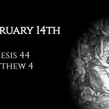 February 14th: Genesis 44 & Matthew 4