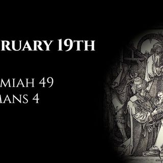 February 19th: Jeremiah 49 & Romans 4