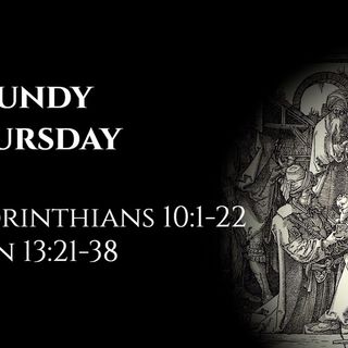 Maundy Thursday: 1 Corinthians 10:1-22 & John 13:21-38