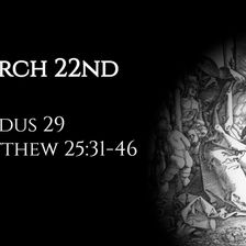 March 22nd: Exodus 29 & Matthew 25:31-46