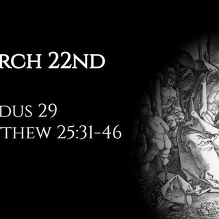 March 22nd: Exodus 29 & Matthew 25:31-46