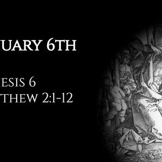 January 6th: Genesis 6 & Matthew 2:1-12