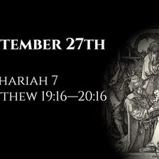 September 27th: Zechariah 7 & Matthew 19:16—20:16
