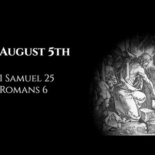 August 5th: 1 Samuel 25 & Romans 6