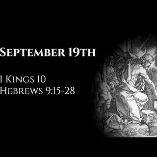 September 19th: 1 Kings 10 & Hebrews 9:15-28