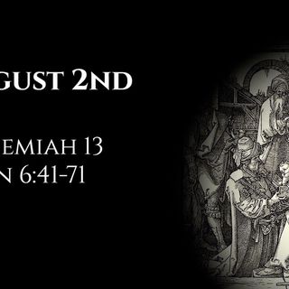 August 2nd: Nehemiah 13 & John 6:41-71
