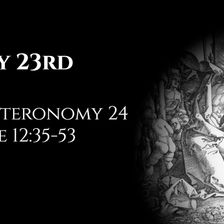 May 23rd: Deuteronomy 24 & Luke 12:35-53