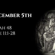 December 5th: Isaiah 48 & Luke 11:1-28