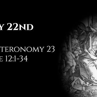 May 22nd: Deuteronomy 23 & Luke 12:1-34