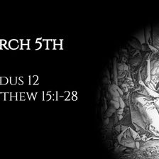 March 5th: Exodus 12 & Matthew 15:1-28