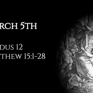 March 5th: Exodus 12 & Matthew 15:1-28