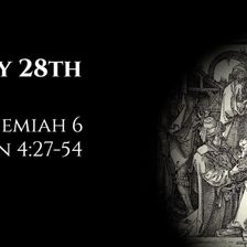 July 28th: Nehemiah 6 & John 4:27-54