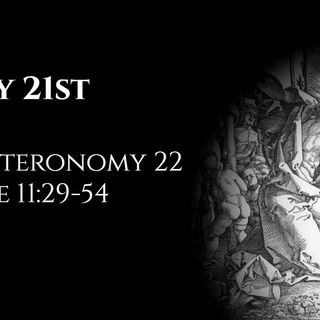 May 21st: Deuteronomy 22 & Luke 11:29-54