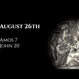 August 26th: Amos 7 & John 20