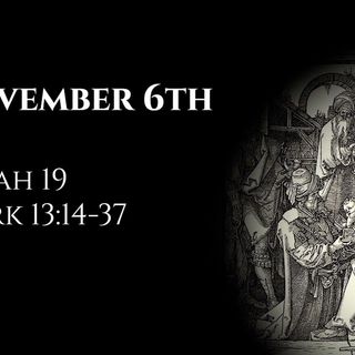 November 6th: Isaiah 19 & Mark 13:14-37