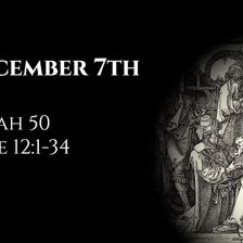 December 7th: Isaiah 50 & Luke 12:1-34