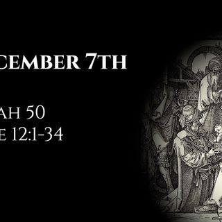 December 7th: Isaiah 50 & Luke 12:1-34