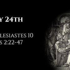 May 24th: Ecclesiastes 10 & Acts 2:22-47