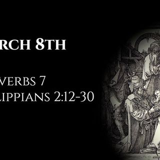 March 8th: Proverbs 7 & Philippians 2:12-30