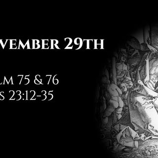 November 29th: Psalms 75 & 76 & Acts 23:12-35
