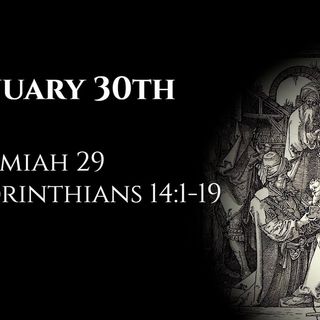 January 30th: Jeremiah 29 & 1 Corinthians 14:1-19