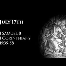 July 17th: 1 Samuel 8 & 1 Corinthians 15:35-58