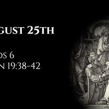 August 25th: Amos 6 & John 19:38-42