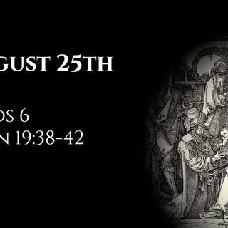 August 25th: Amos 6 & John 19:38-42